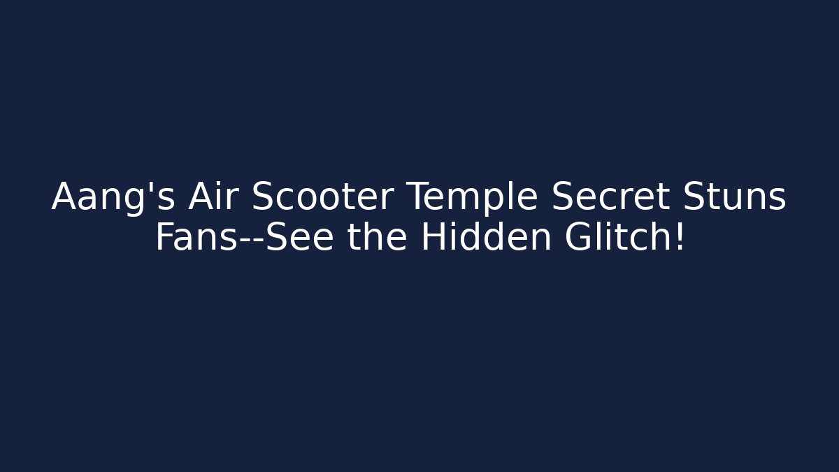 Aang's Air Scooter Temple Secret Stuns Fans—See the Hidden Glitch!