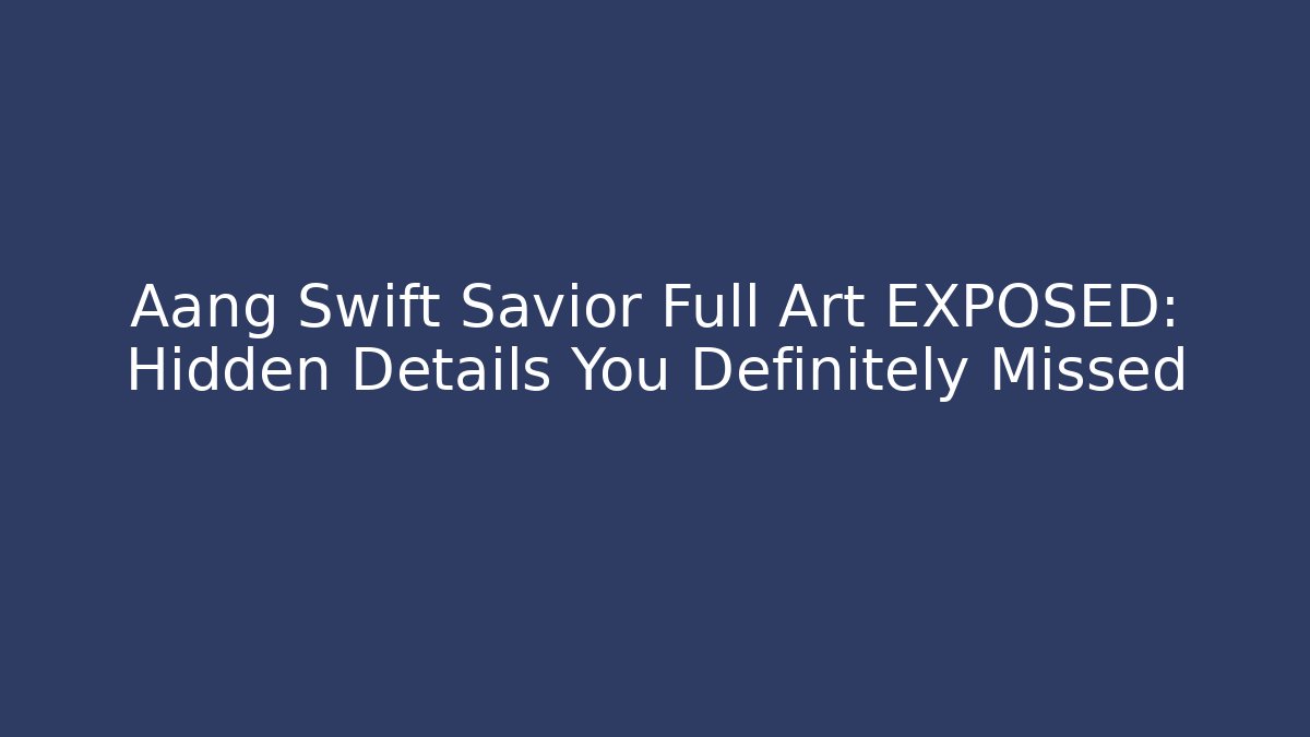 Aang Swift Savior Full Art EXPOSED: Hidden Details You Definitely Missed