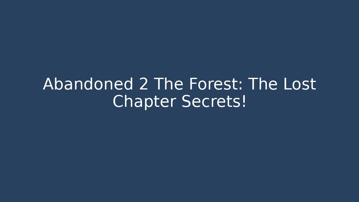 Abandoned 2 The Forest: The Lost Chapter Secrets!