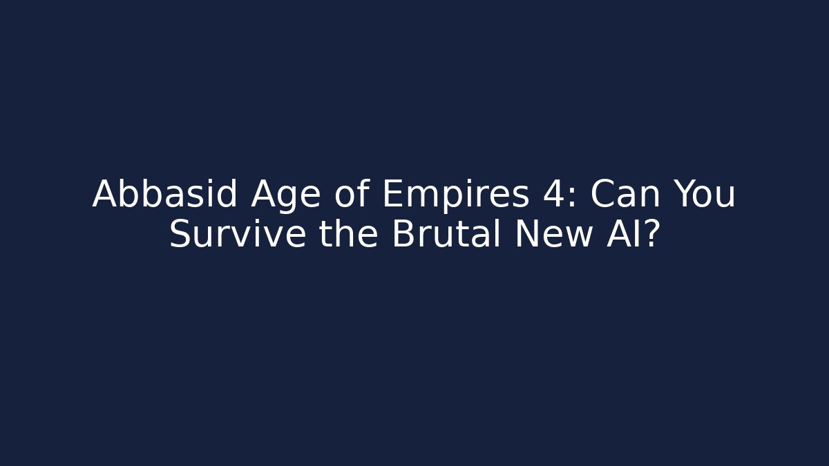 Abbasid Age of Empires 4: Can You Survive the Brutal New AI?