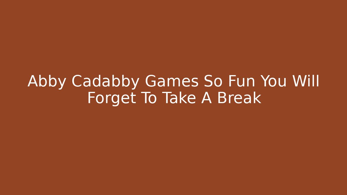 Abby Cadabby Games So Fun You Will Forget To Take A Break