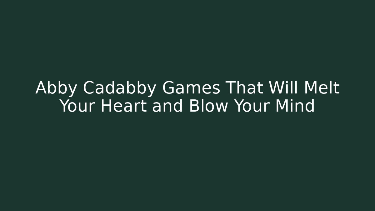 Abby Cadabby Games That Will Melt Your Heart and Blow Your Mind