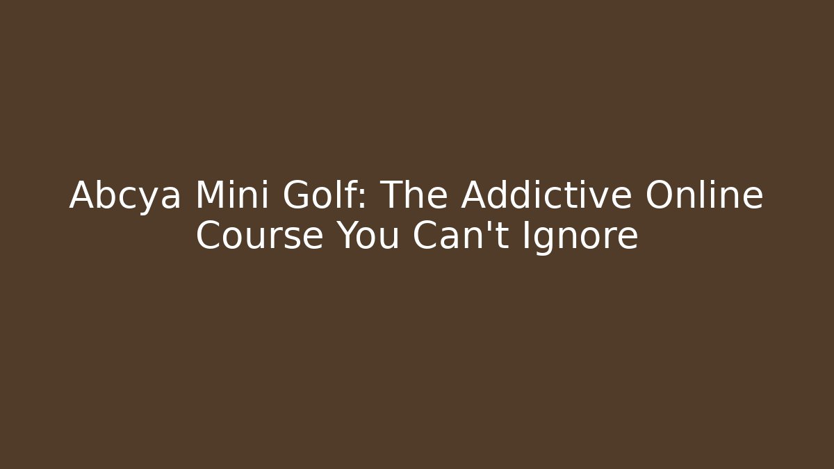 Abcya Mini Golf: The Addictive Online Course You Can't Ignore