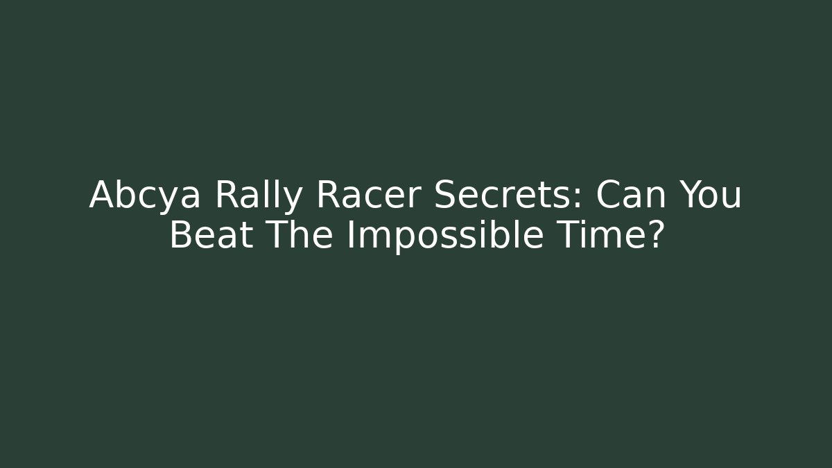 Abcya Rally Racer Secrets: Can You Beat The Impossible Time?