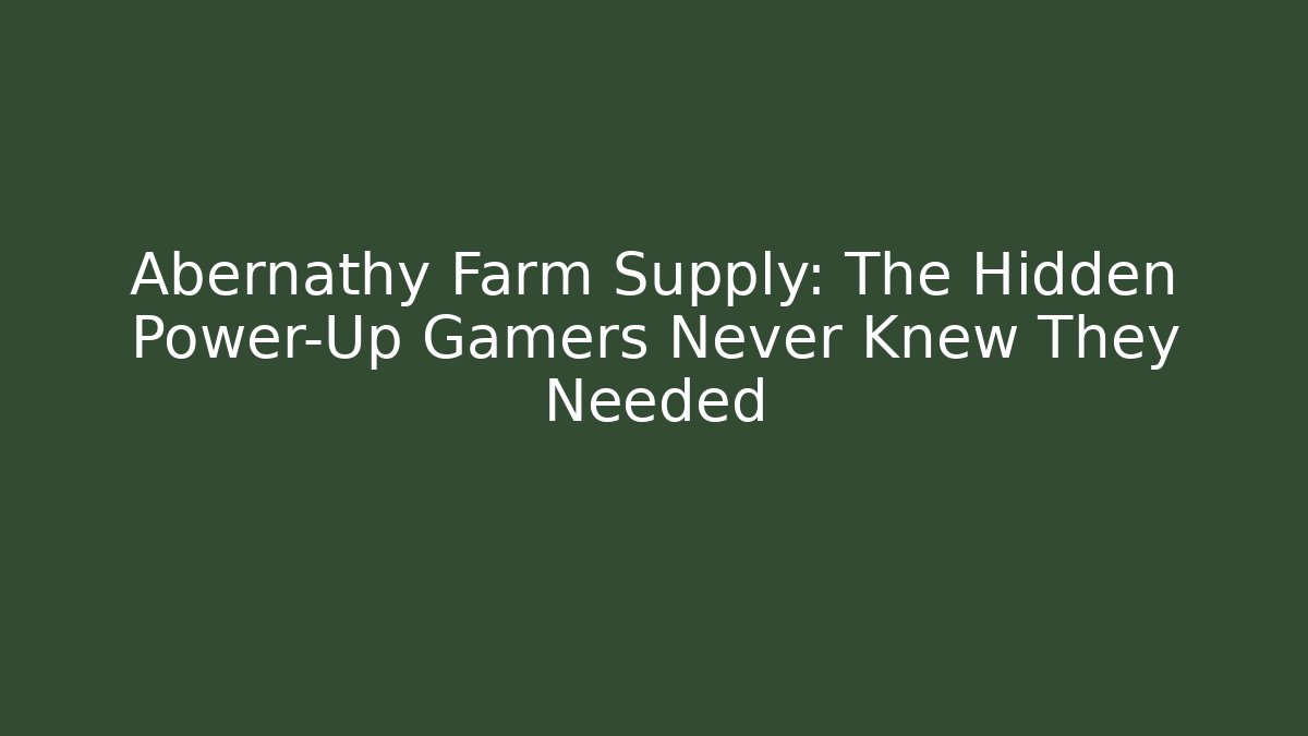 Abernathy Farm Supply: The Hidden Power-Up Gamers Never Knew They Needed