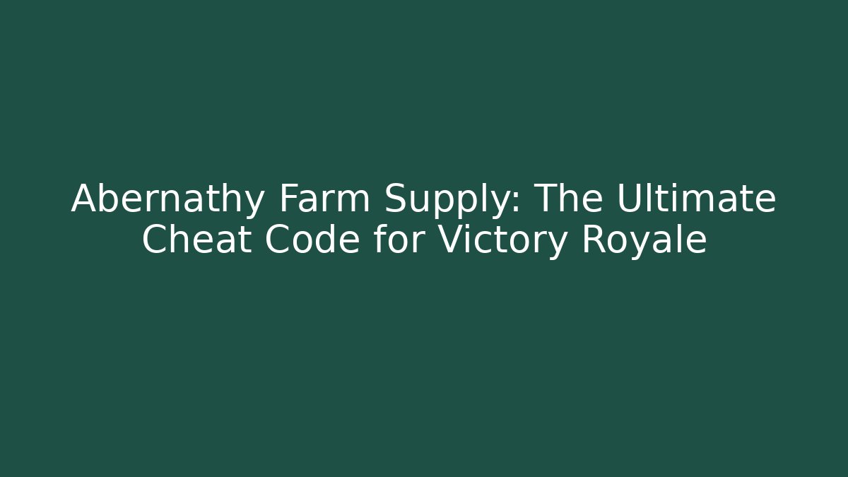 Abernathy Farm Supply: The Ultimate Cheat Code for Victory Royale - Create More Assets