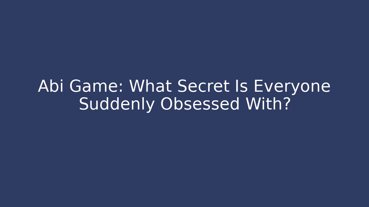 Abi Game: What Secret Is Everyone Suddenly Obsessed With?