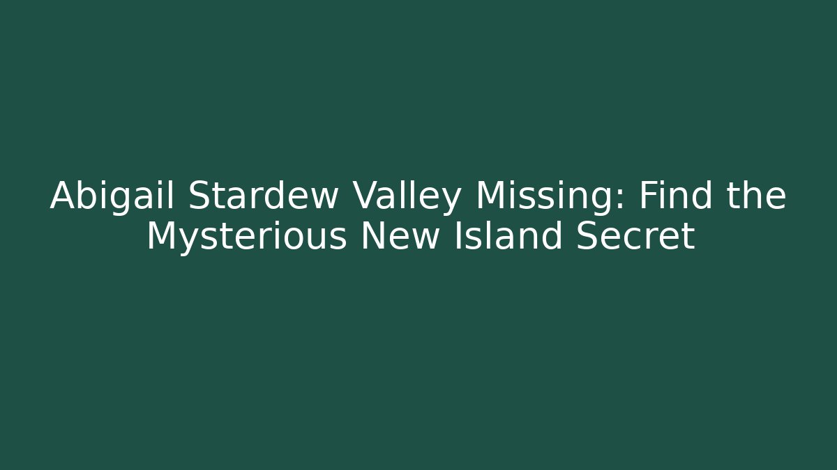 Abigail Stardew Valley Missing: Find the Mysterious New Island Secret