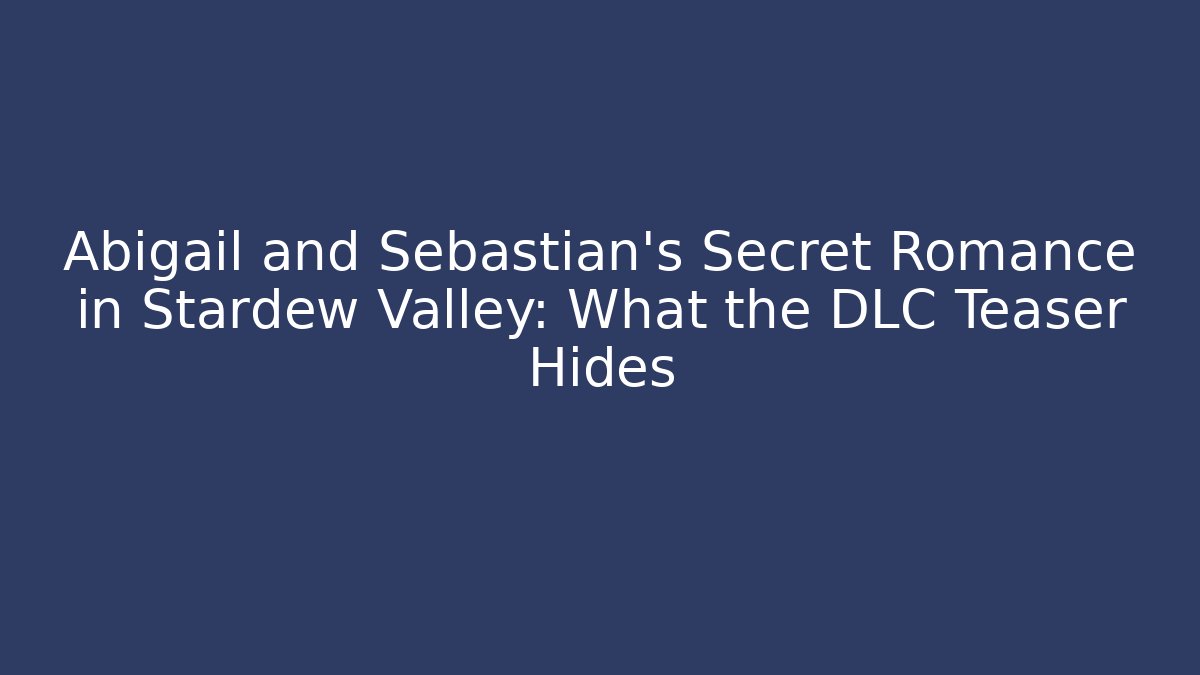 Abigail and Sebastian's Secret Romance in Stardew Valley: What the DLC Teaser Hides
