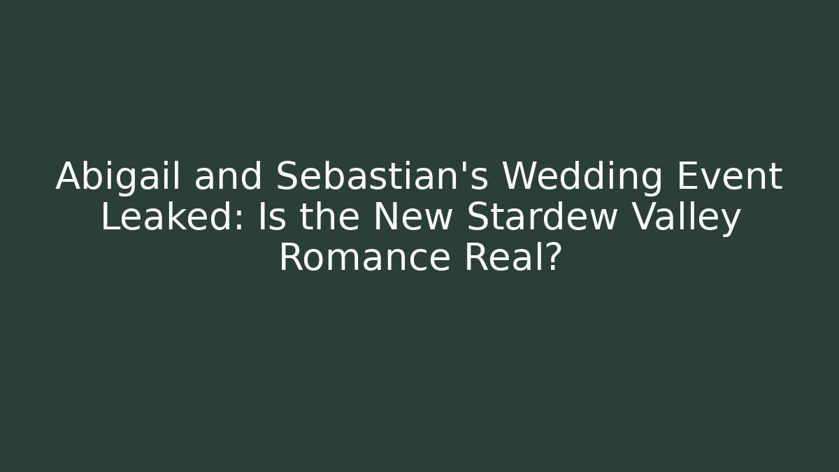 Abigail and Sebastian's Wedding Event Leaked: Is the New Stardew Valley Romance Real?