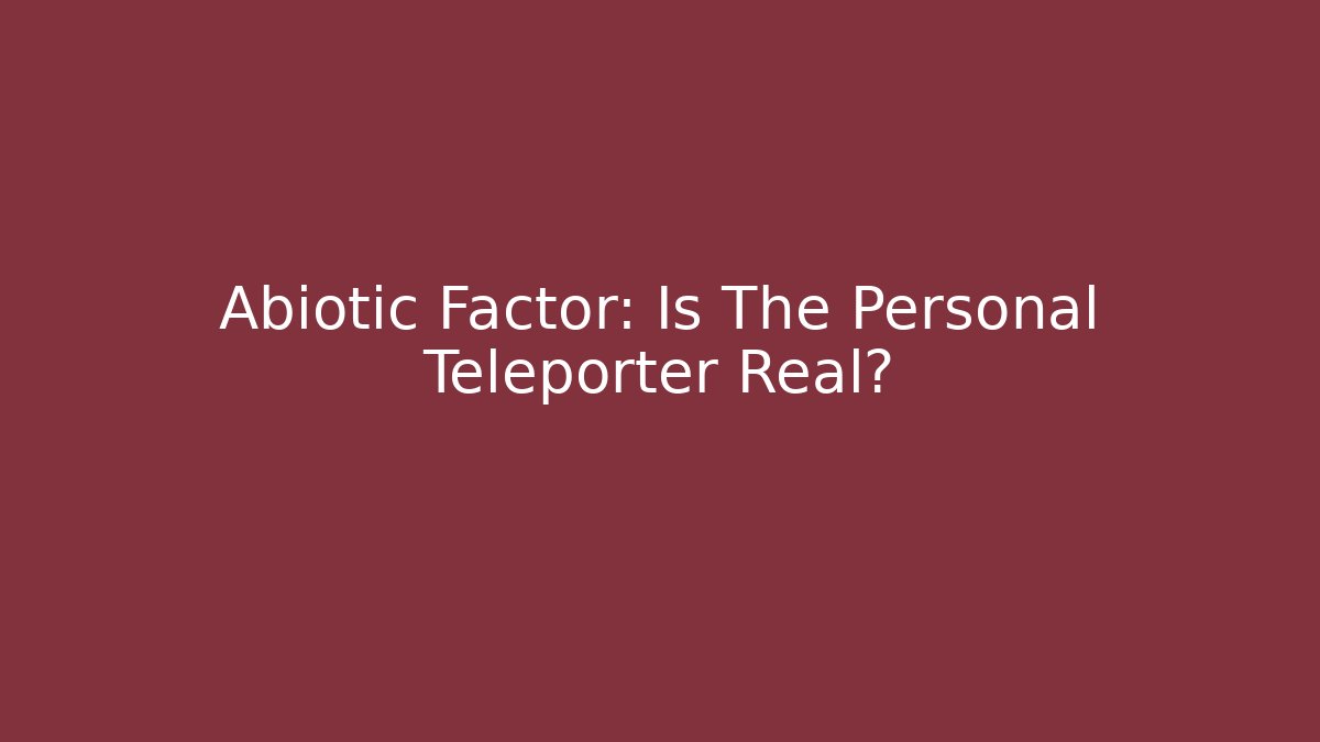 Abiotic Factor: Is The Personal Teleporter Real?