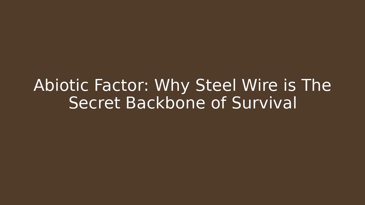 Abiotic Factor: Why Steel Wire is The Secret Backbone of Survival