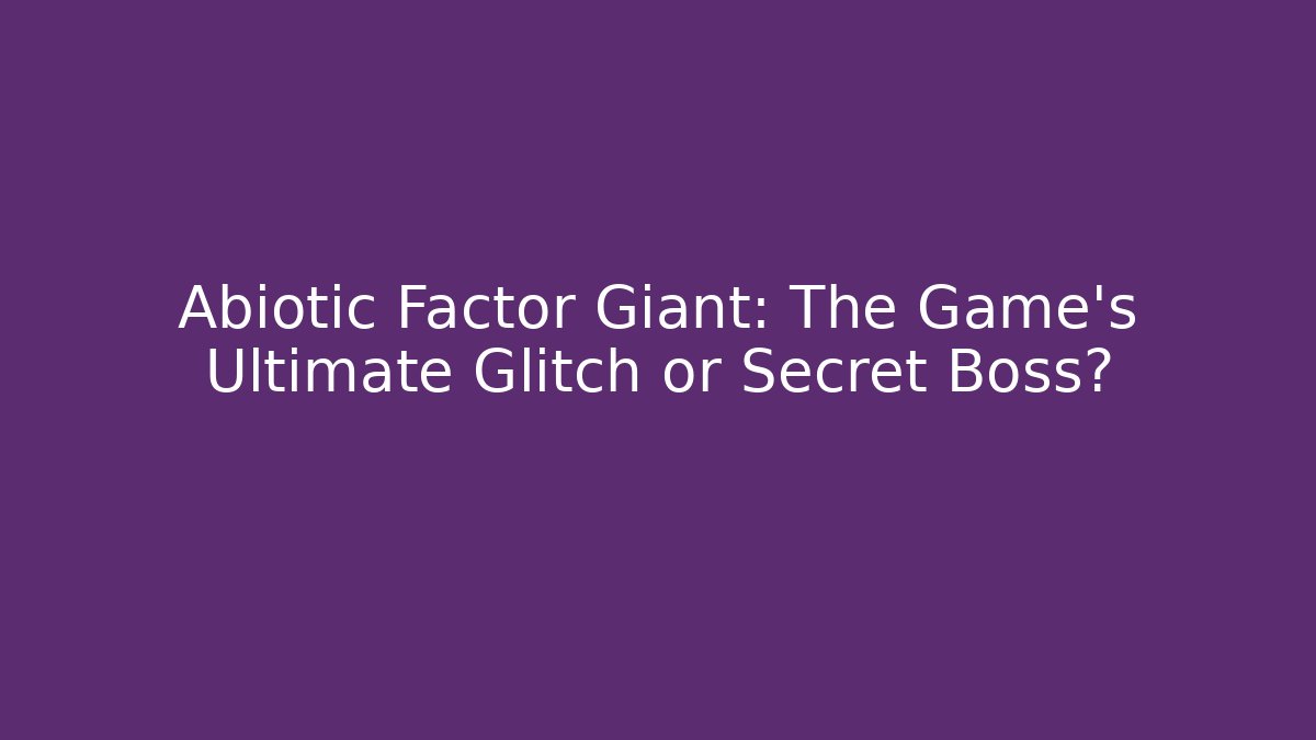 Abiotic Factor Giant: The Game's Ultimate Glitch or Secret Boss?