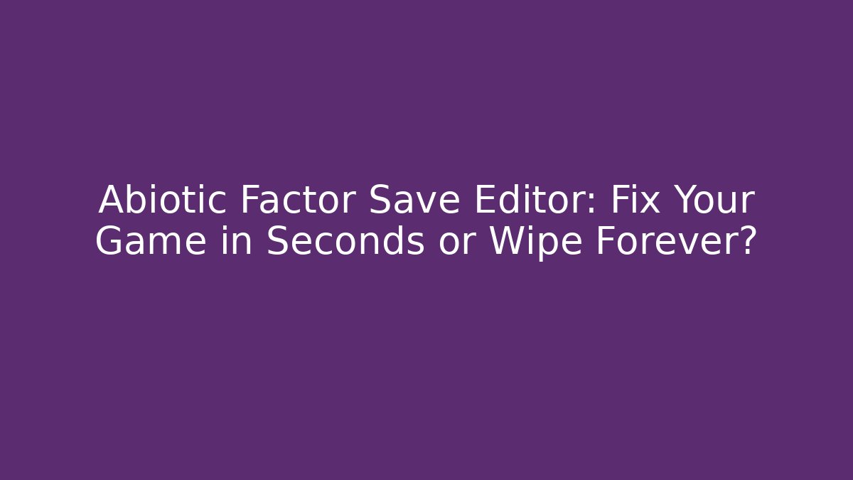 Abiotic Factor Save Editor: Fix Your Game in Seconds or Wipe Forever?