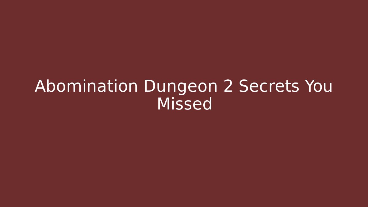 Abomination Dungeon 2 Secrets You Missed