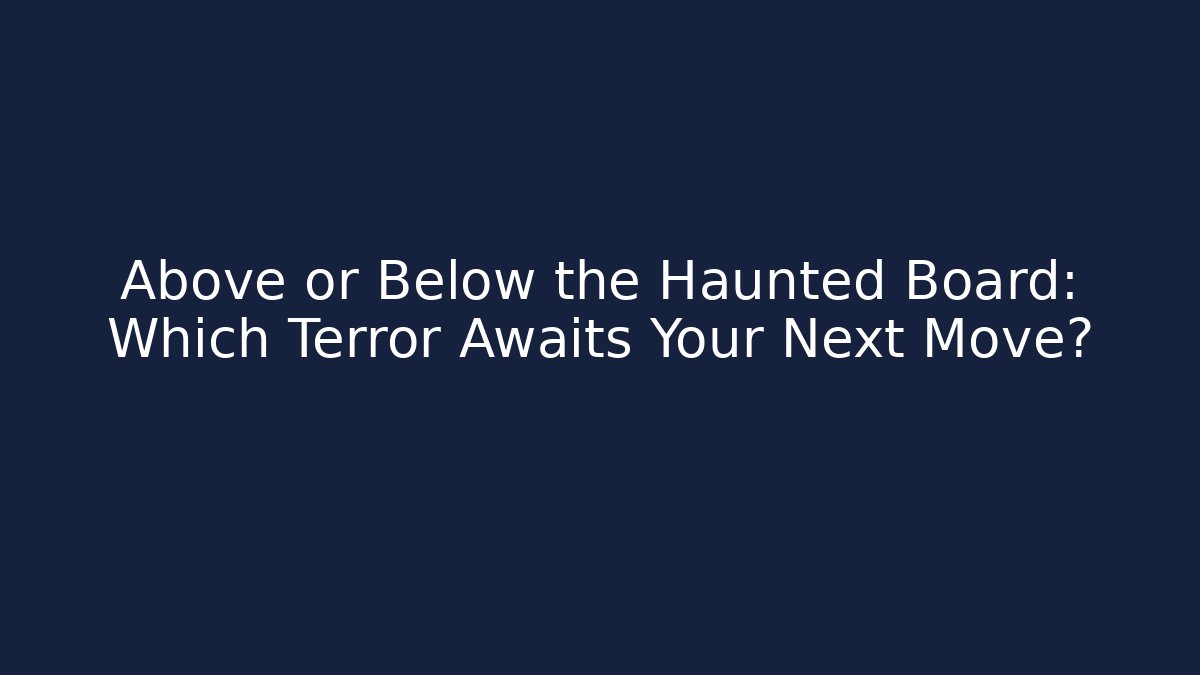 Above or Below the Haunted Board: Which Terror Awaits Your Next Move? - Create More Assets