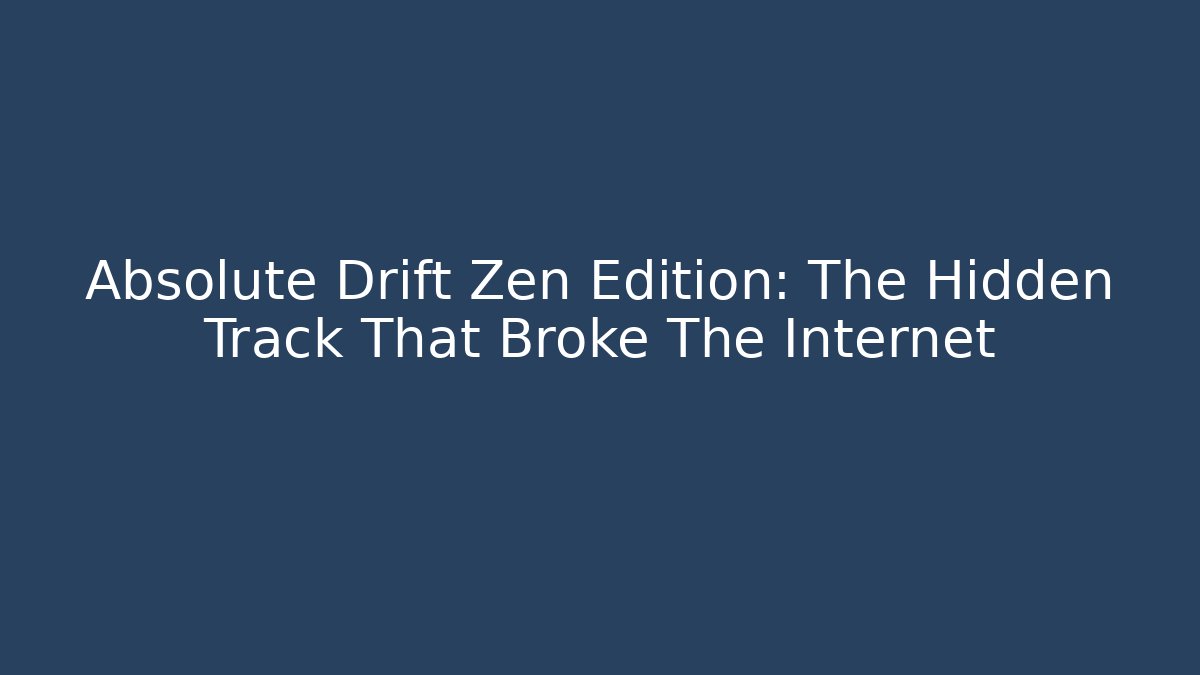 Absolute Drift Zen Edition: The Hidden Track That Broke The Internet