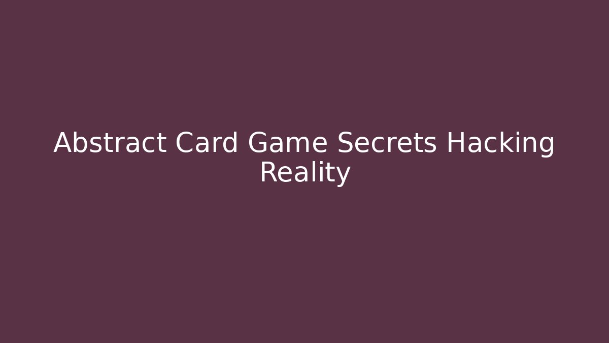 Abstract Card Game Secrets Hacking Reality