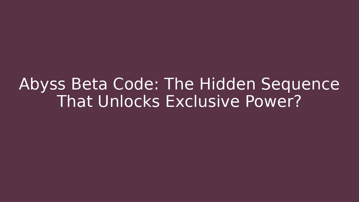 Abyss Beta Code: The Hidden Sequence That Unlocks Exclusive Power?