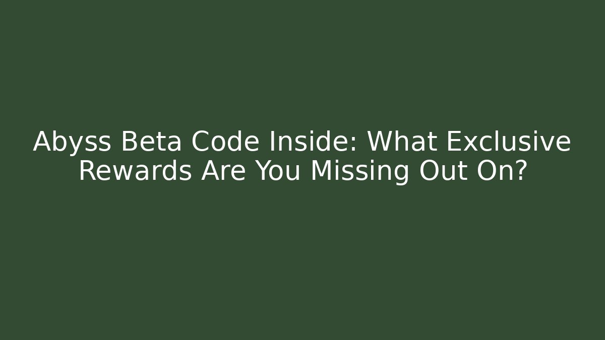 Abyss Beta Code Inside: What Exclusive Rewards Are You Missing Out On? - Create More Assets