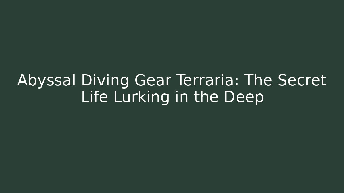 Abyssal Diving Gear Terraria: The Secret Life Lurking in the Deep