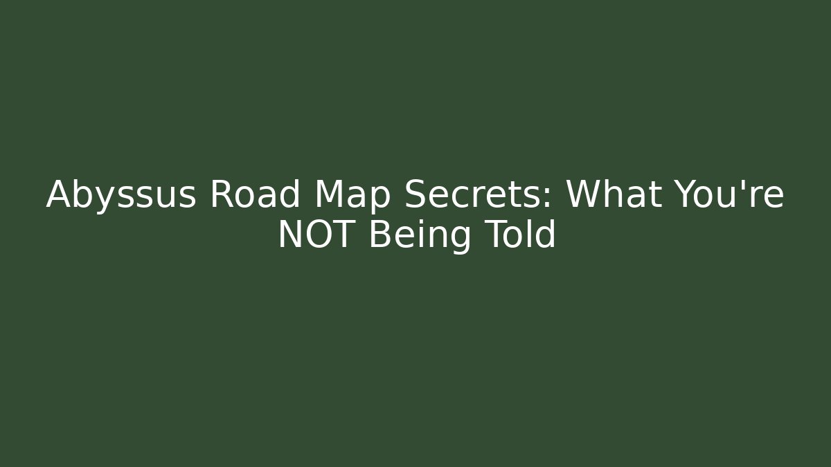 Abyssus Road Map Secrets: What You’re NOT Being Told