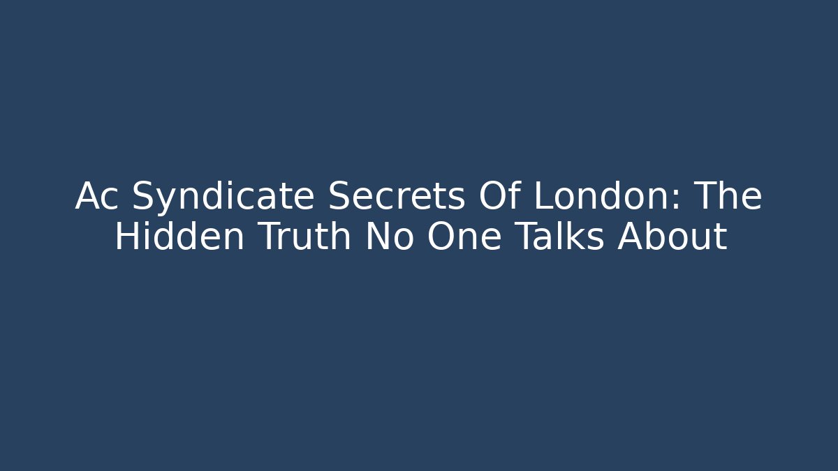 Ac Syndicate Secrets Of London: The Hidden Truth No One Talks About