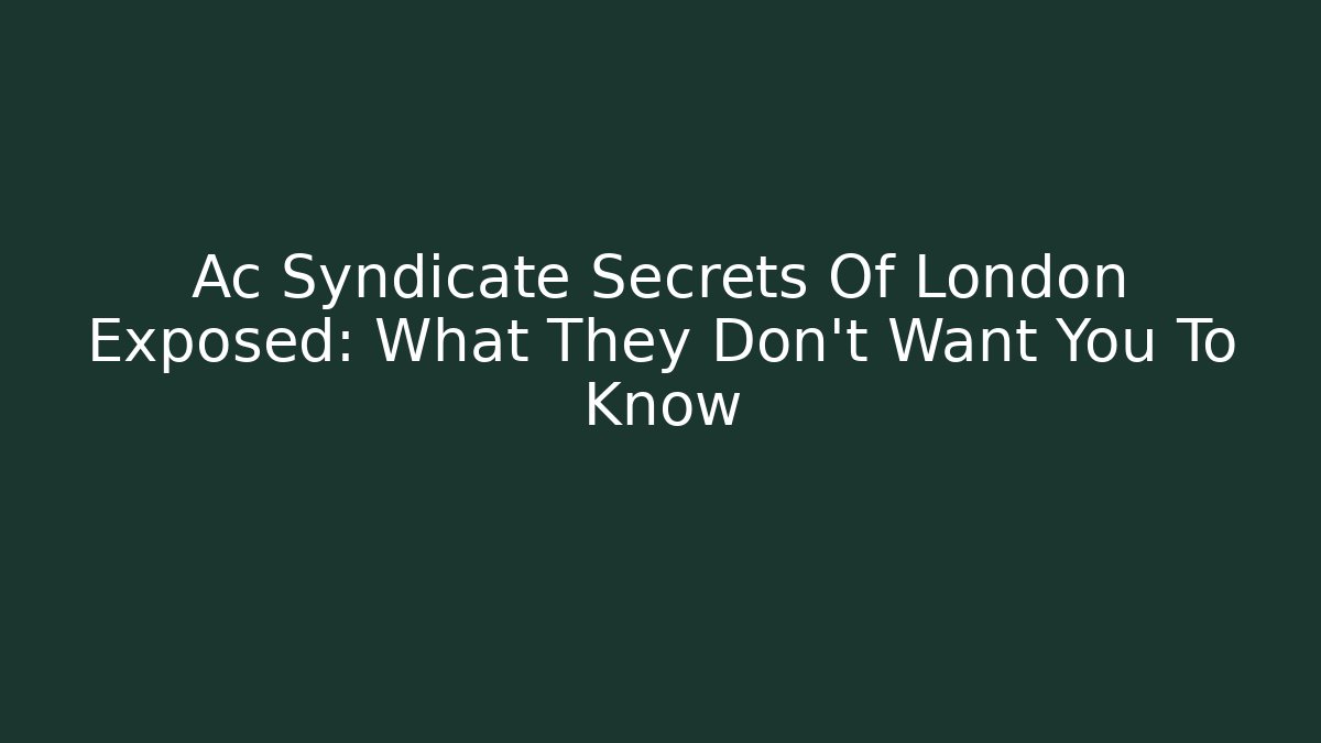 Ac Syndicate Secrets Of London Exposed: What They Don't Want You To Know