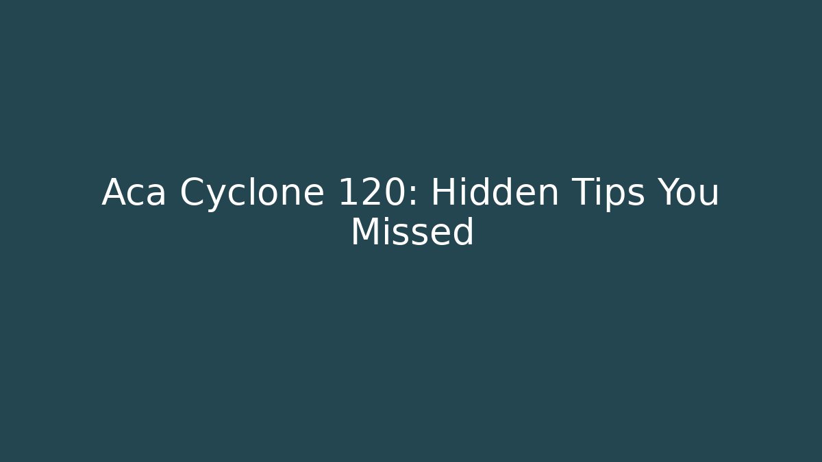 Aca Cyclone 120: Hidden Tips You Missed - Create More Assets