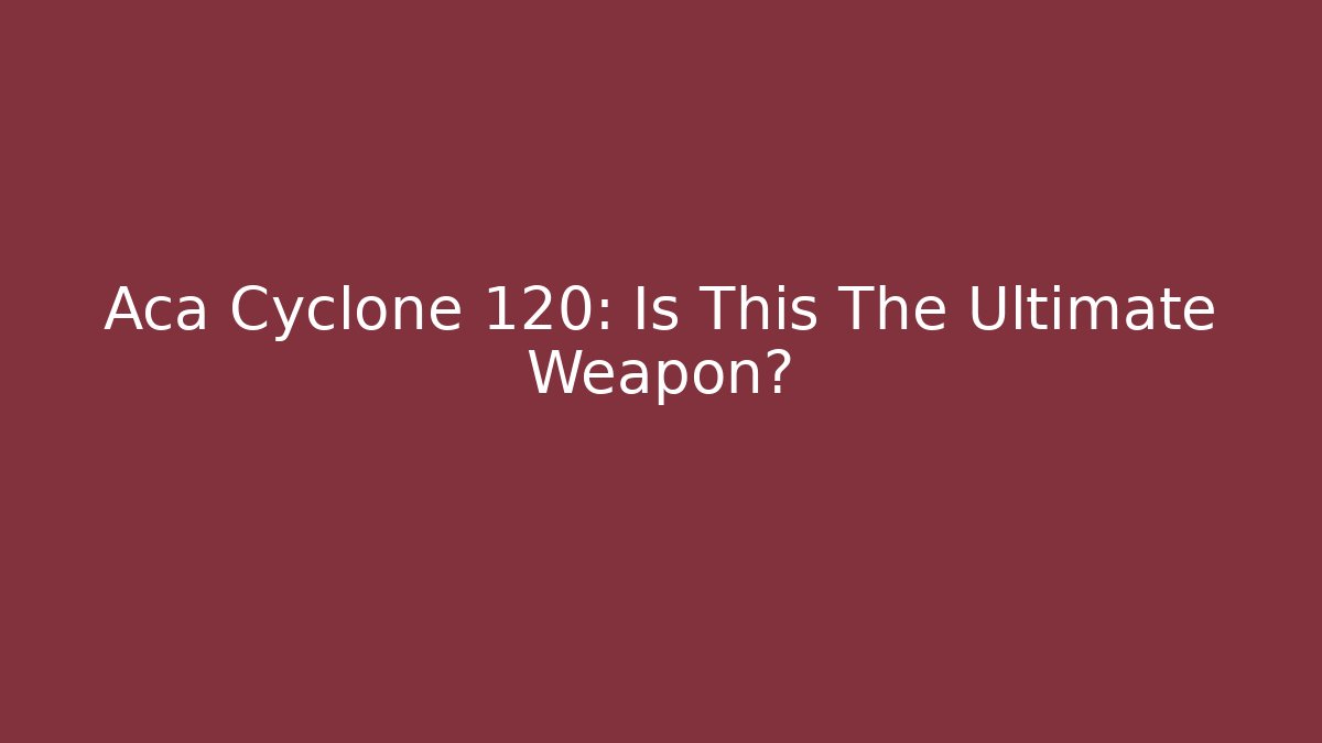 Aca Cyclone 120: Is This The Ultimate Weapon?