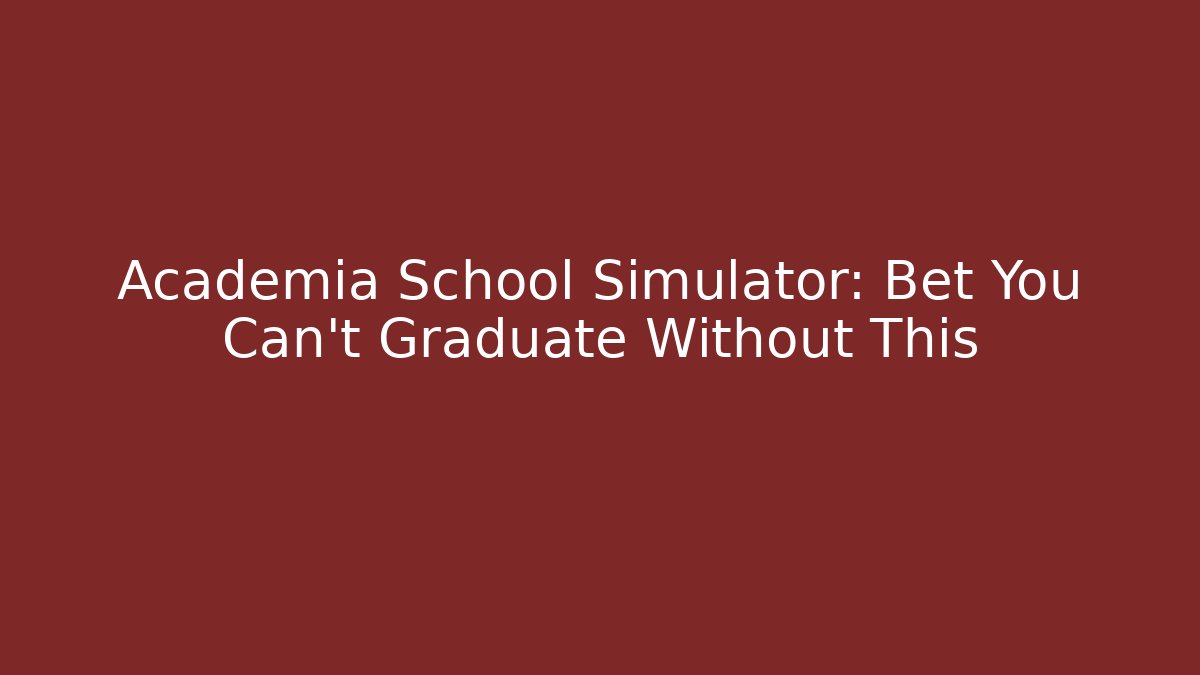 Academia School Simulator: Bet You Can't Graduate Without This