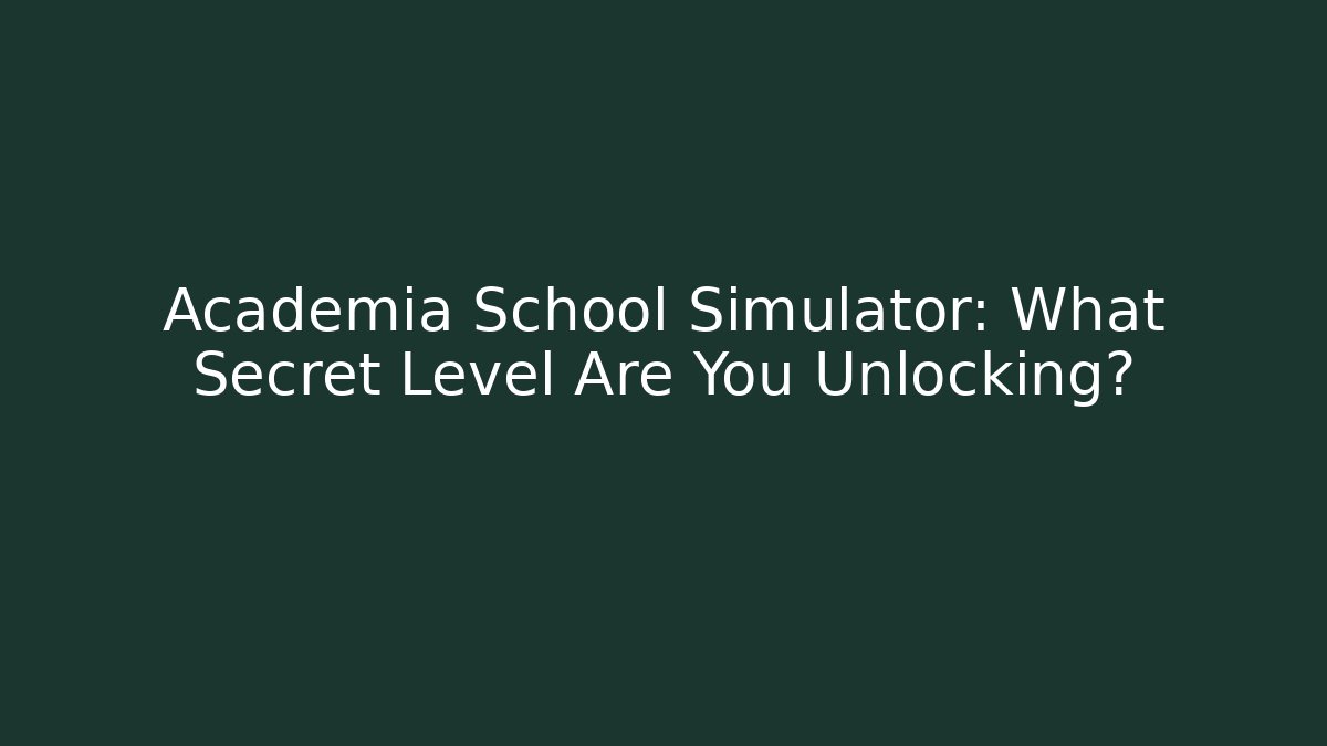 Academia School Simulator: What Secret Level Are You Unlocking? - Create More Assets