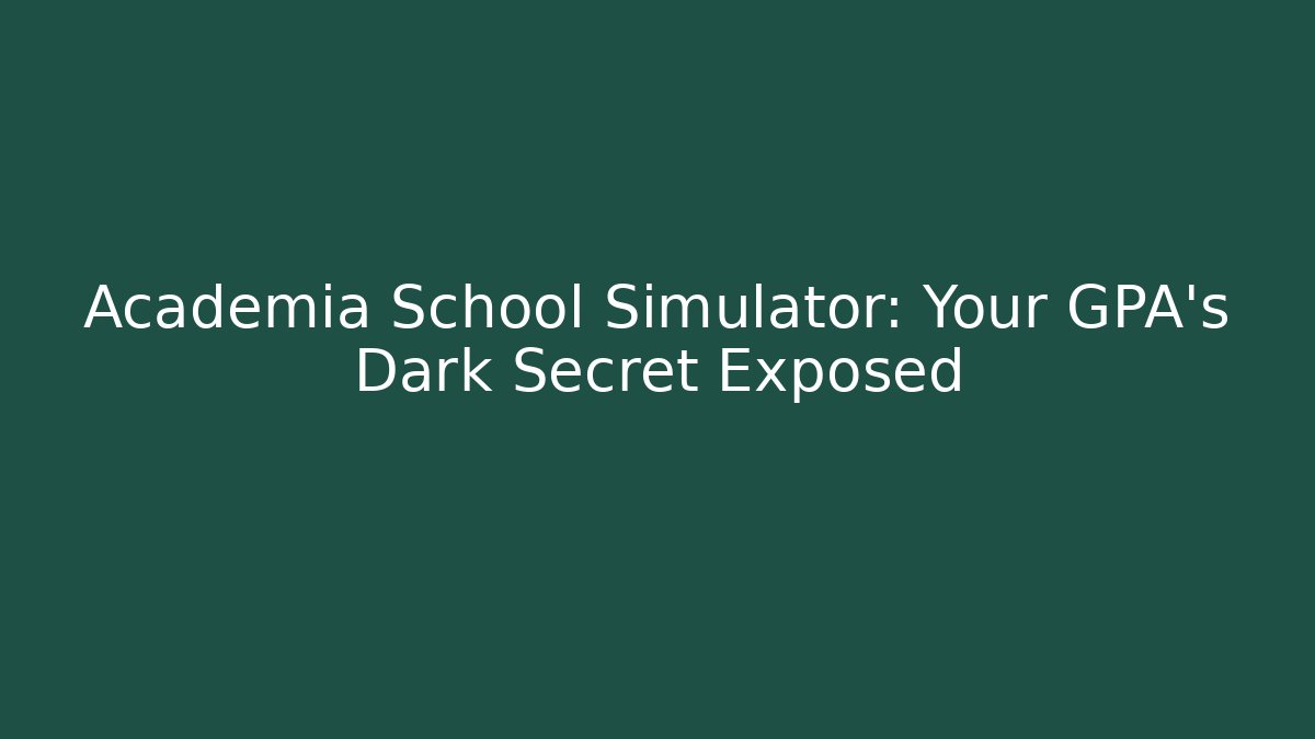 Academia School Simulator: Your GPA's Dark Secret Exposed