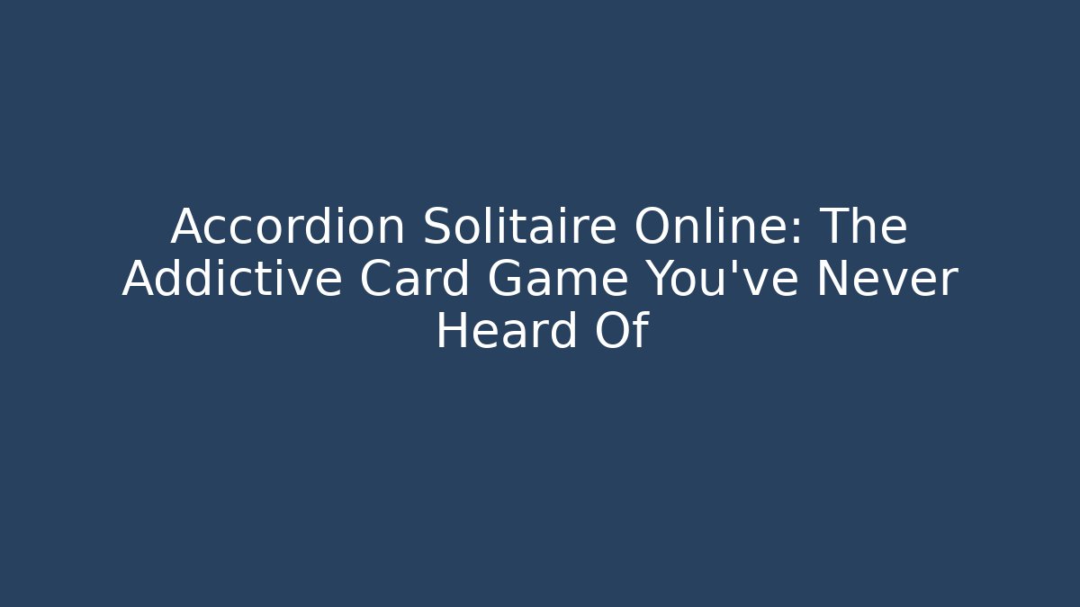 Accordion Solitaire Online: The Addictive Card Game You’ve Never Heard Of