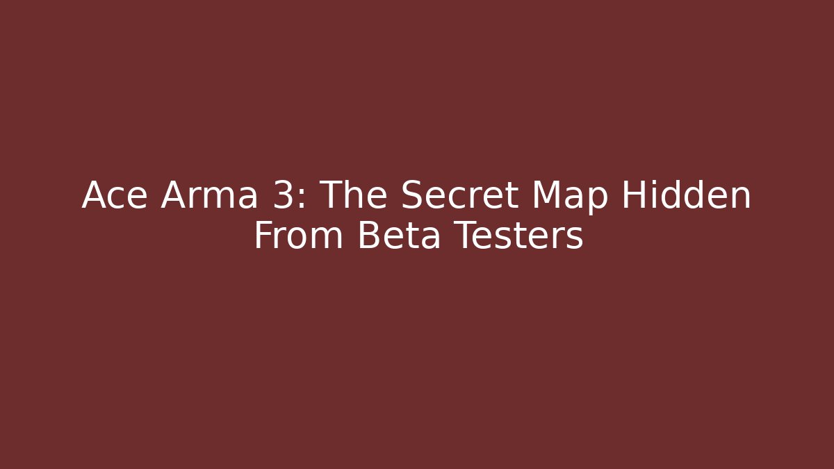 Ace Arma 3: The Secret Map Hidden From Beta Testers