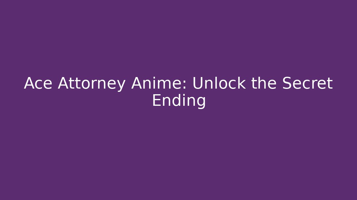 Ace Attorney Anime: Unlock the Secret Ending