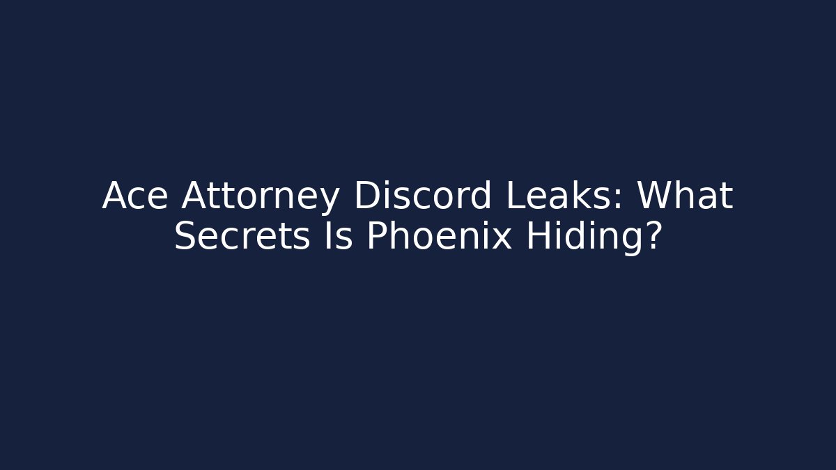 Ace Attorney Discord Leaks: What Secrets Is Phoenix Hiding?