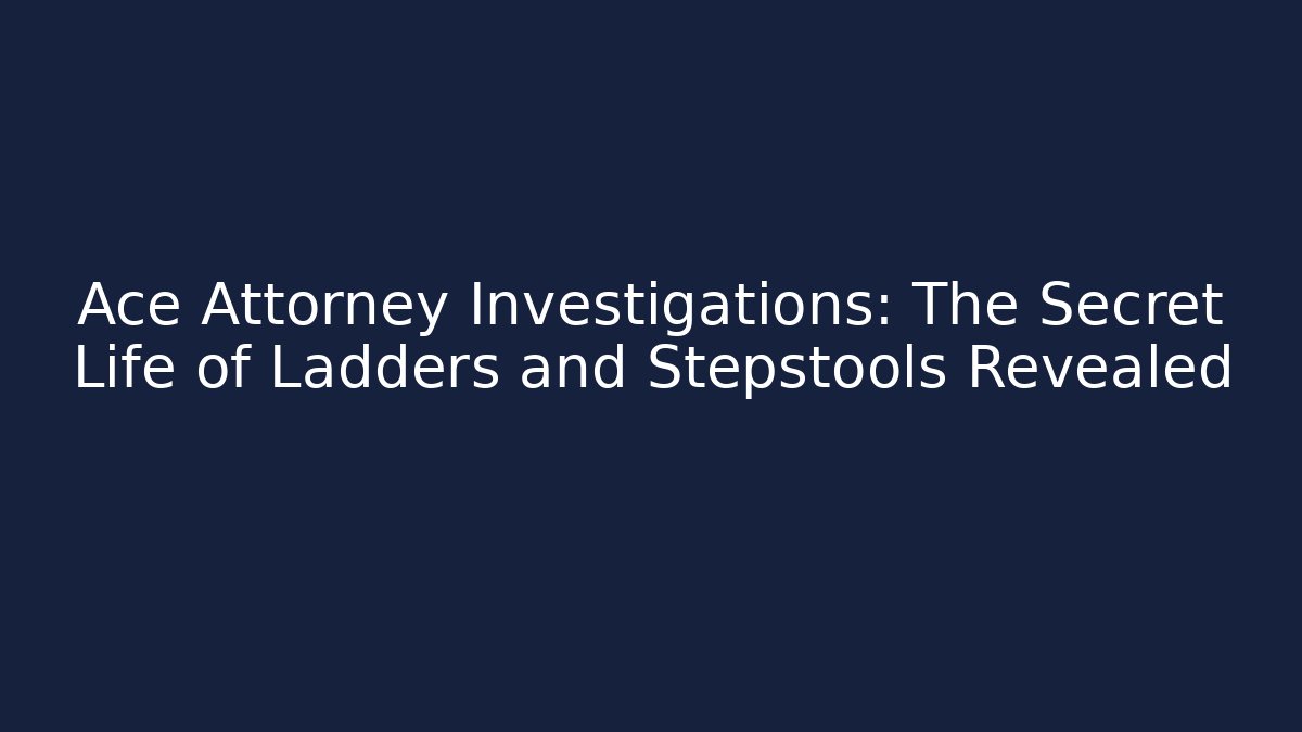 Ace Attorney Investigations: The Secret Life of Ladders and Stepstools Revealed