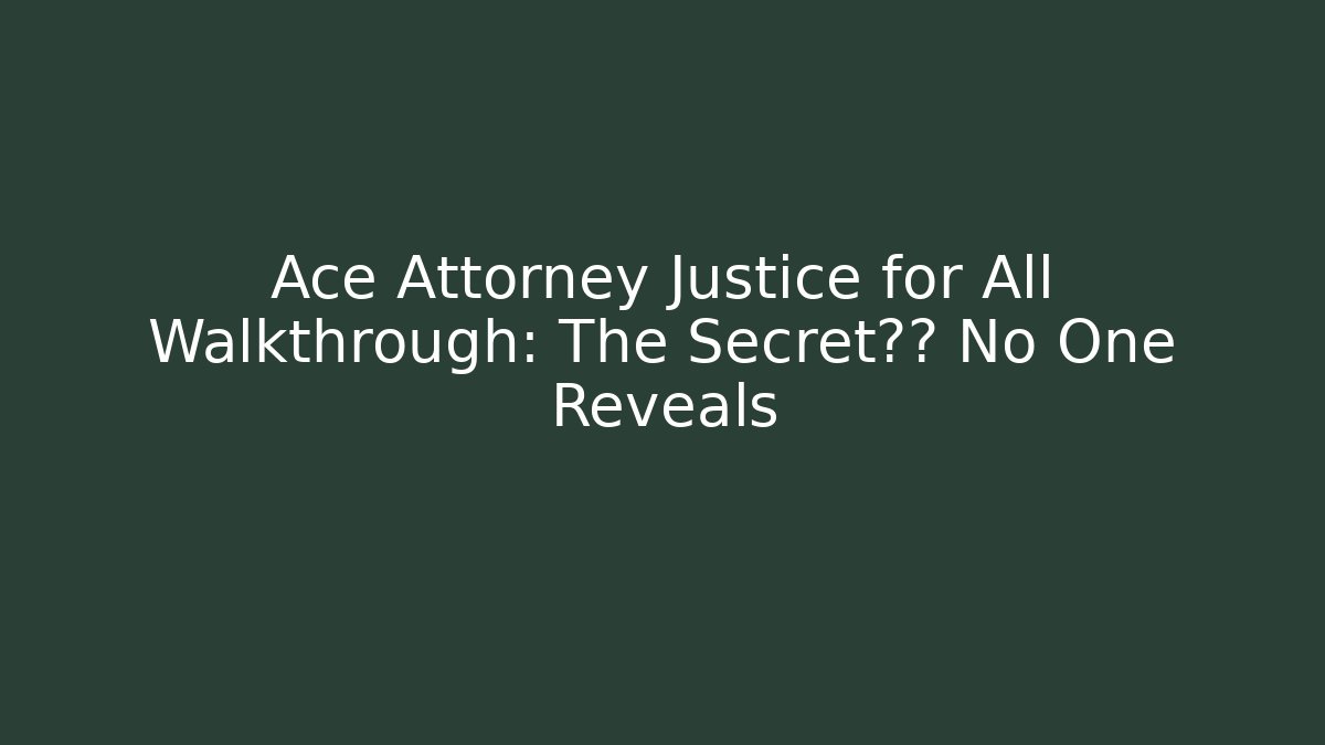 Ace Attorney Justice for All Walkthrough: The Secret结局 No One Reveals
