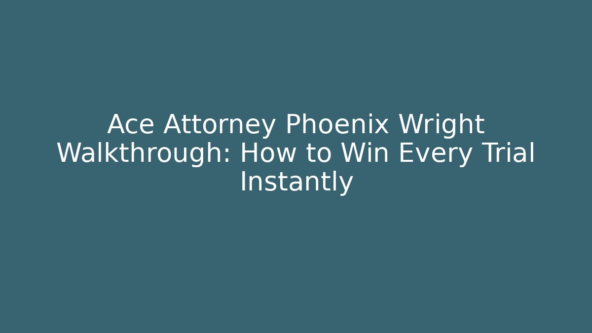 Ace Attorney Phoenix Wright Walkthrough: How to Win Every Trial Instantly