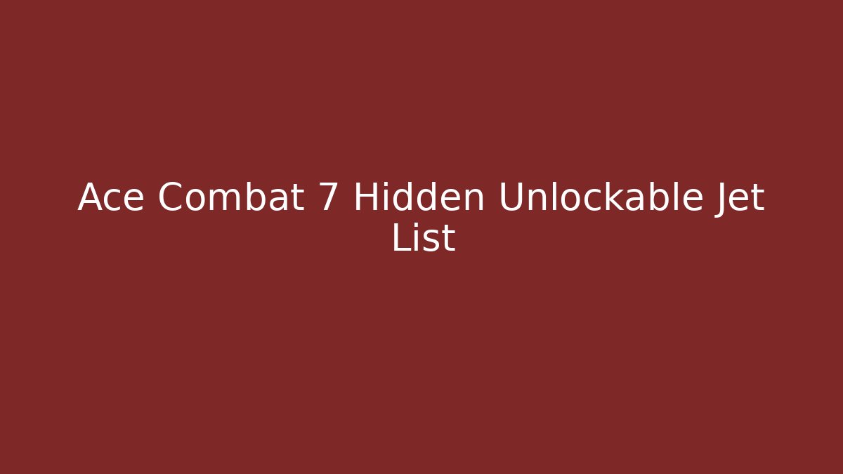 Ace Combat 7 Hidden Unlockable Jet List - Create More Assets