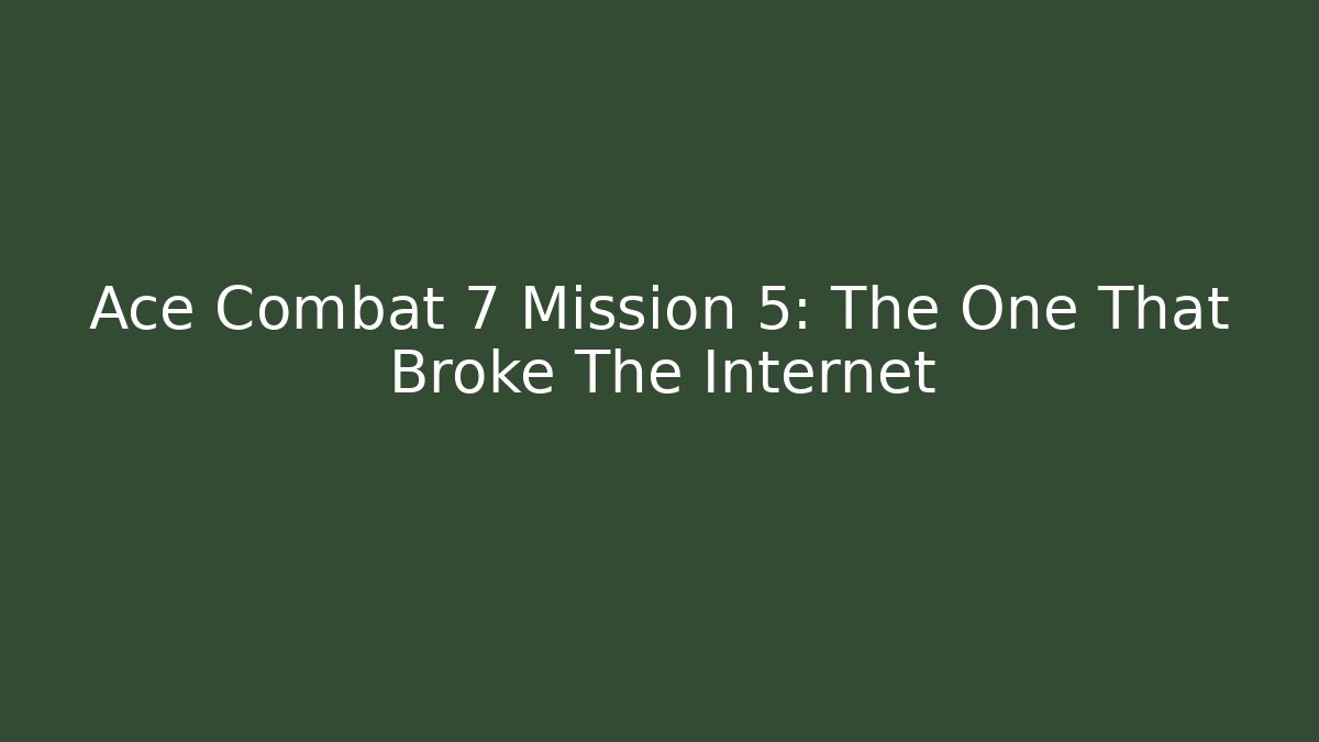 Ace Combat 7 Mission 5: The One That Broke The Internet