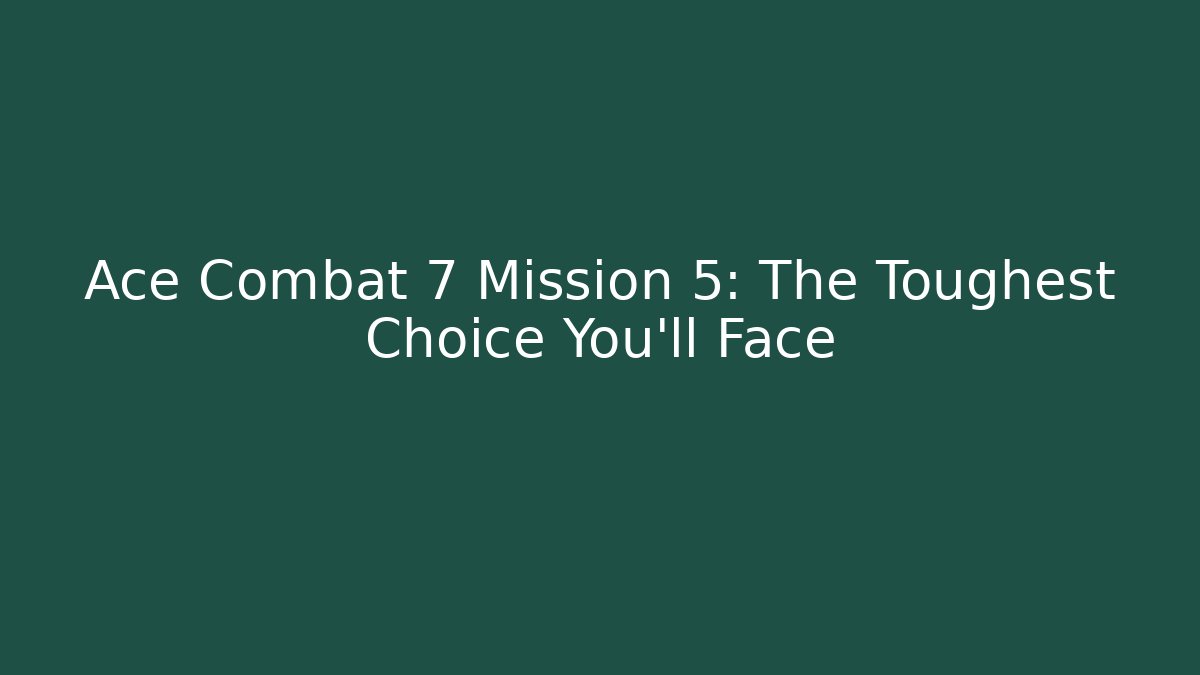 Ace Combat 7 Mission 5: The Toughest Choice You'll Face