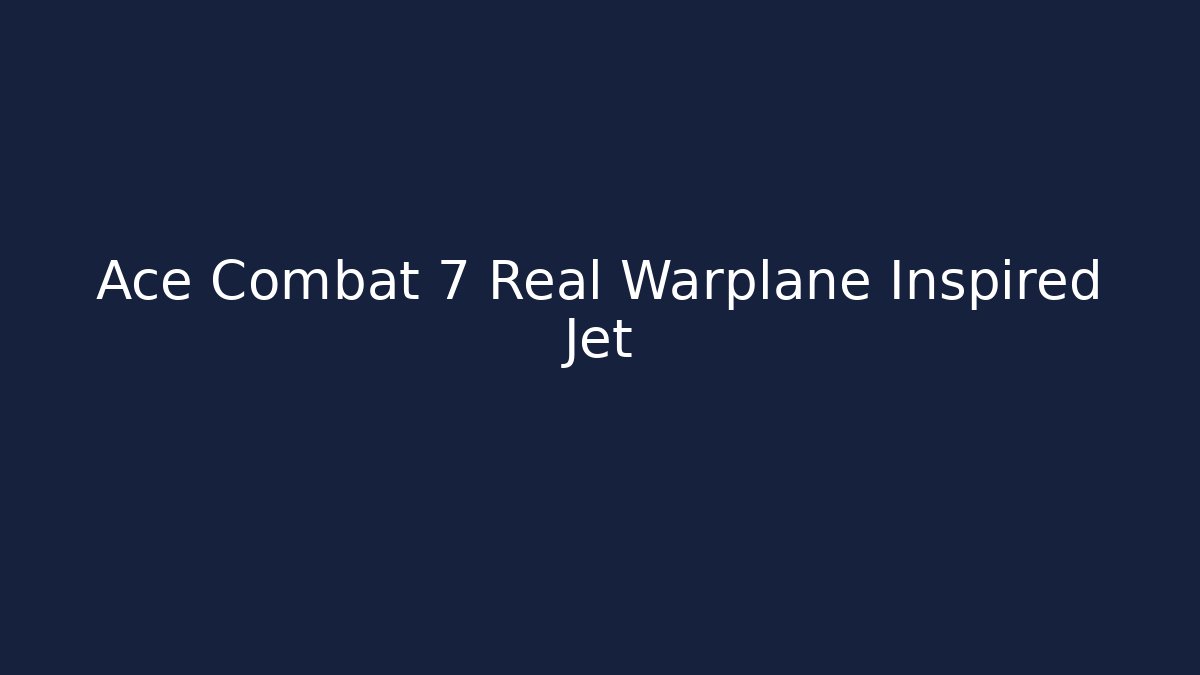 Ace Combat 7 Real Warplane Inspired Jet