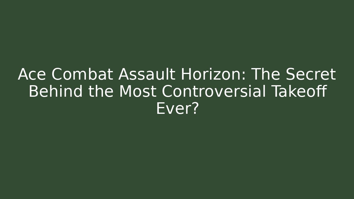 Ace Combat Assault Horizon: The Secret Behind the Most Controversial Takeoff Ever?