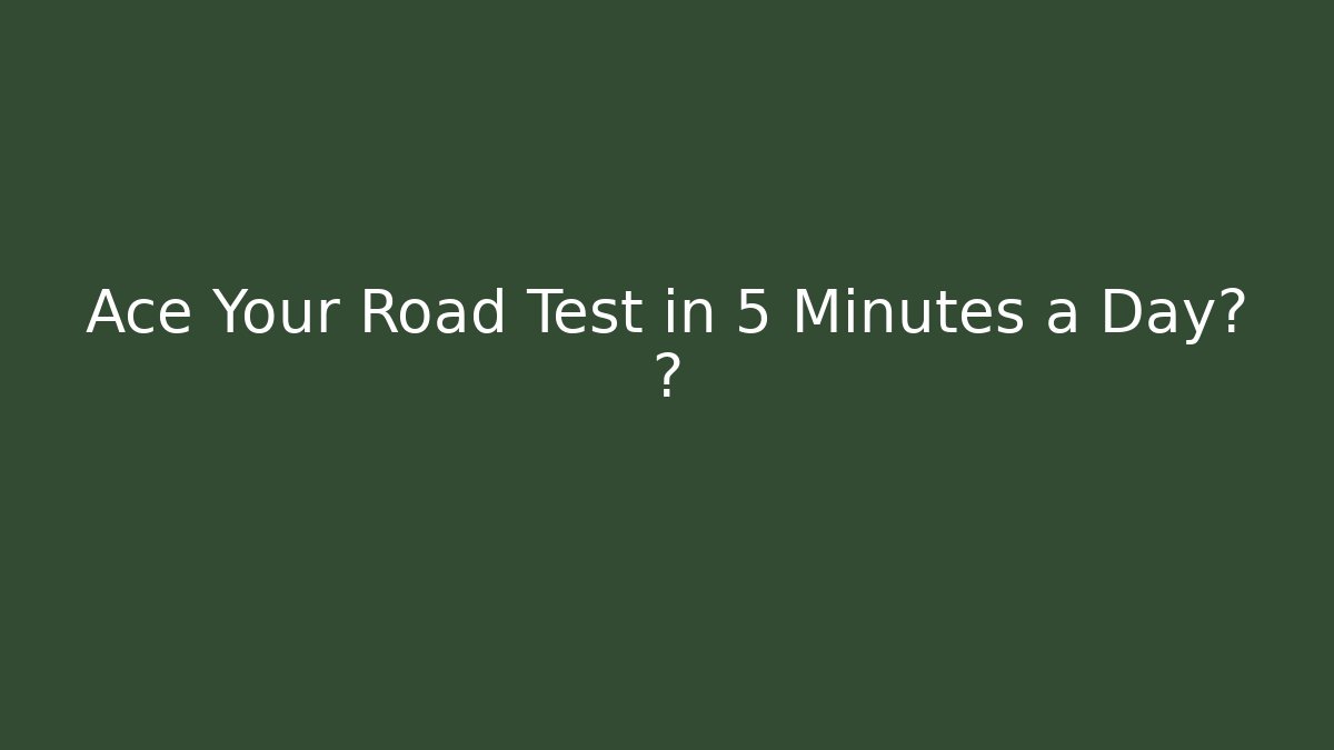 Ace Your Road Test in 5 Minutes a Day? 💪