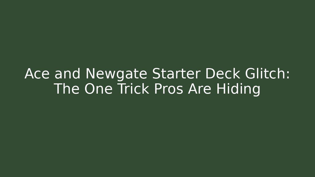 Ace and Newgate Starter Deck Glitch: The One Trick Pros Are Hiding