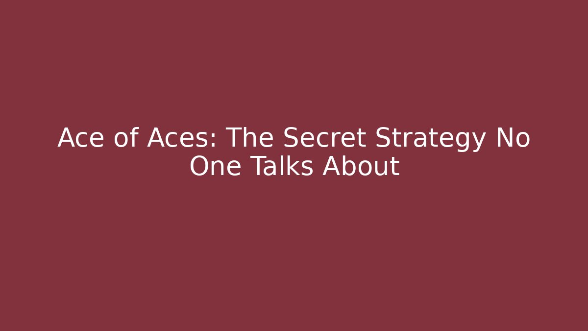 Ace of Aces: The Secret Strategy No One Talks About