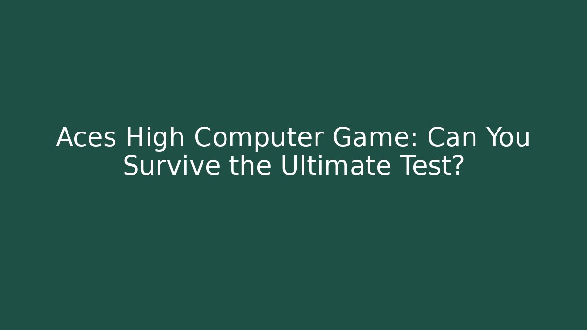 Aces High Computer Game: Can You Survive the Ultimate Test? - Create More Assets