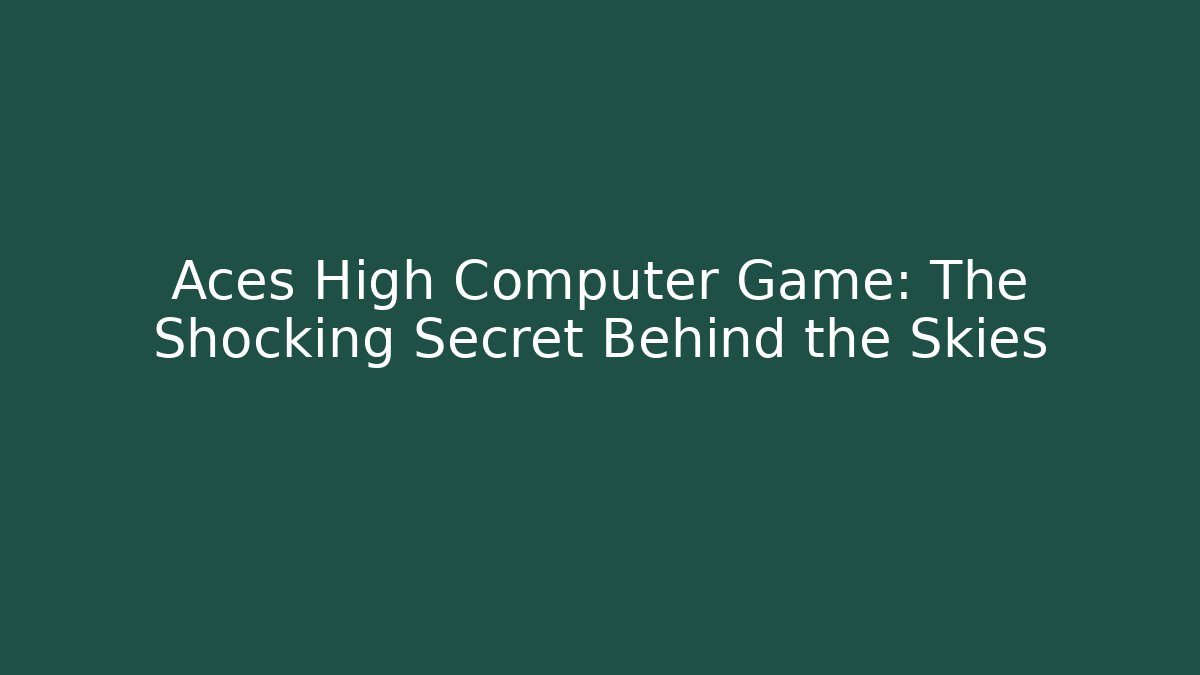 Aces High Computer Game: The Shocking Secret Behind the Skies - Create More Assets